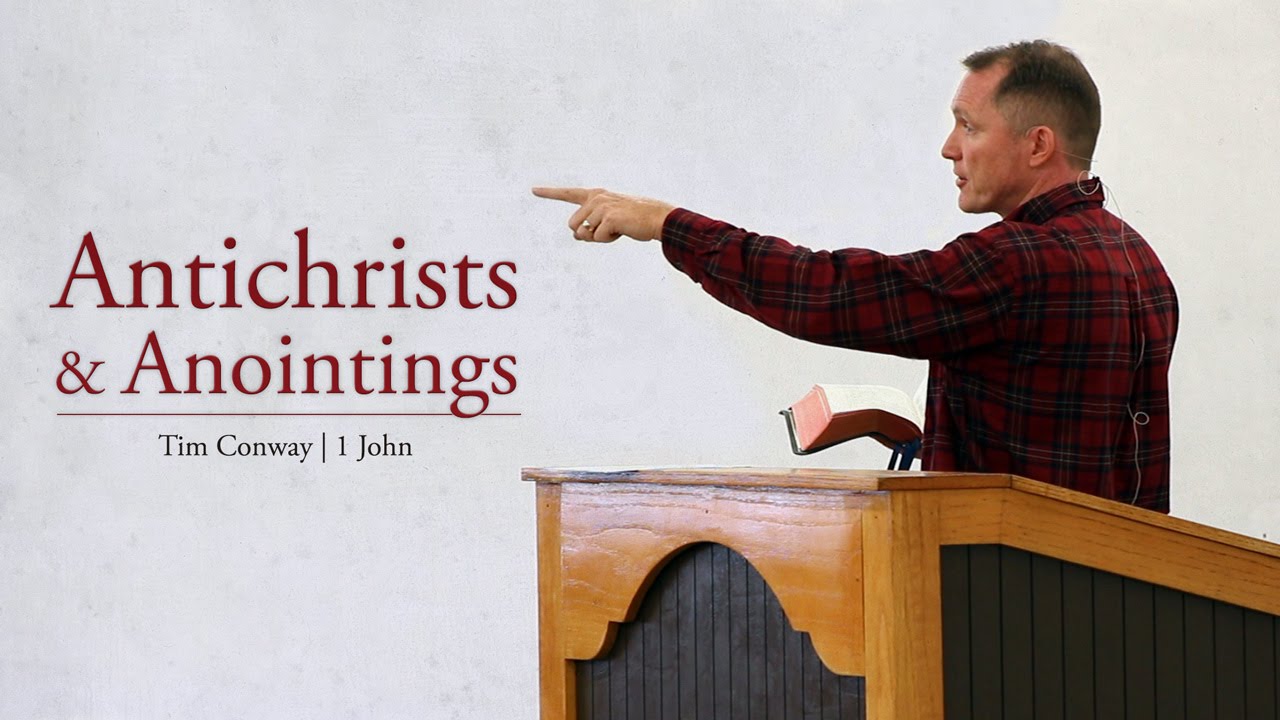 Antichrists and Anointings – Tim Conway (1 John 2:18-23)