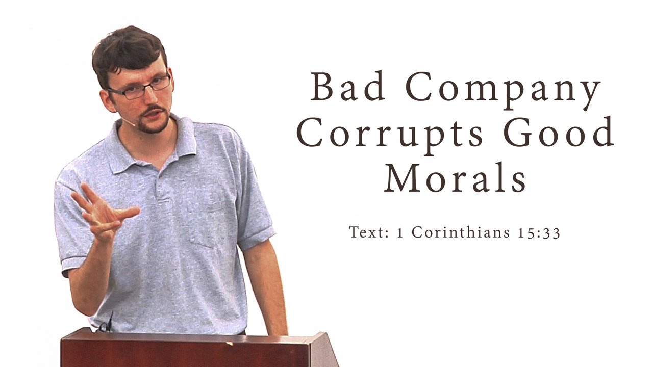 Bad Company Corrupts Good Morals (1 Corinthians 15:33) – James Jennings