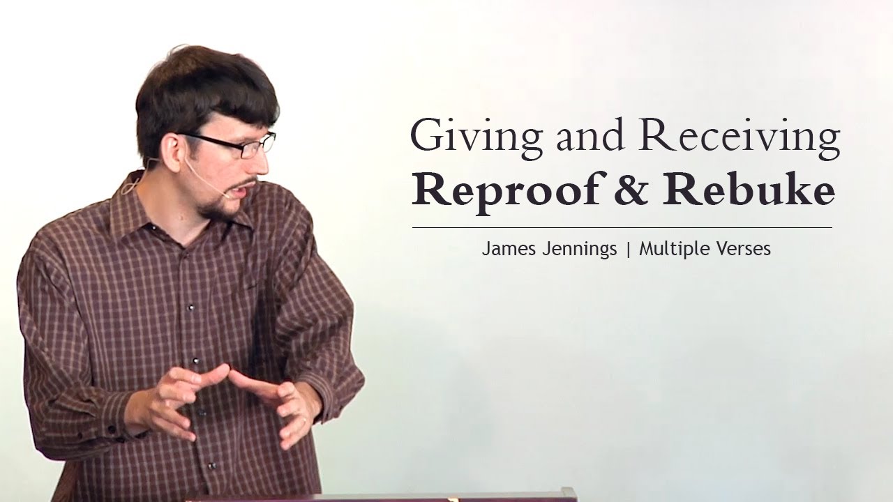 Giving and Receiving Reproof & Rebuke – James Jennings