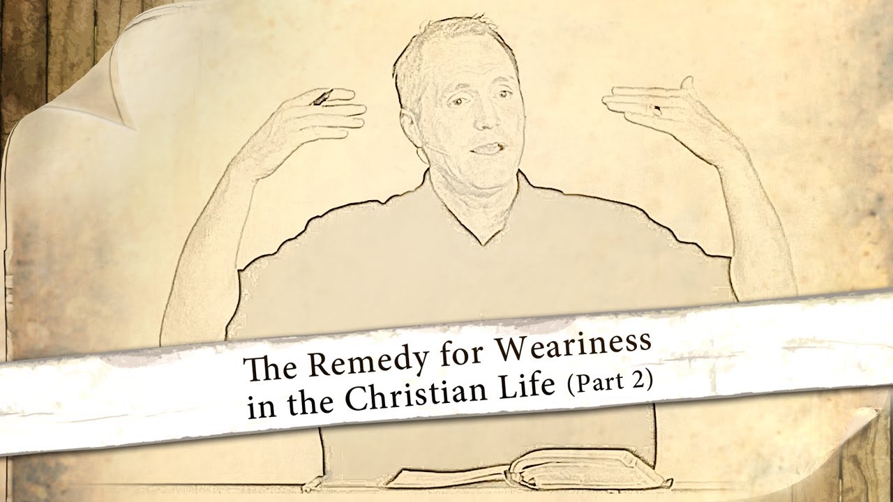 The Remedy for Weariness in the Christian Life (Part 2) – Tim Conway